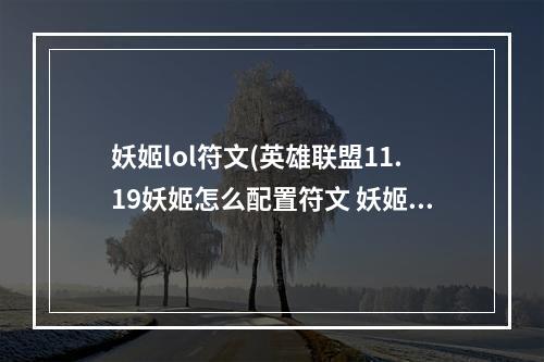 妖姬lol符文(英雄联盟11.19妖姬怎么配置符文 妖姬符文点法 机游 )