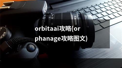 orbitaai攻略(orphanage攻略图文)