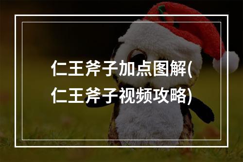 仁王斧子加点图解(仁王斧子视频攻略)