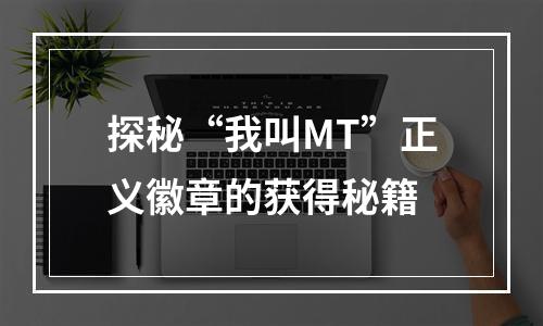 探秘“我叫MT”正义徽章的获得秘籍