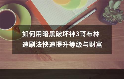 如何用暗黑破坏神3哥布林速刷法快速提升等级与财富