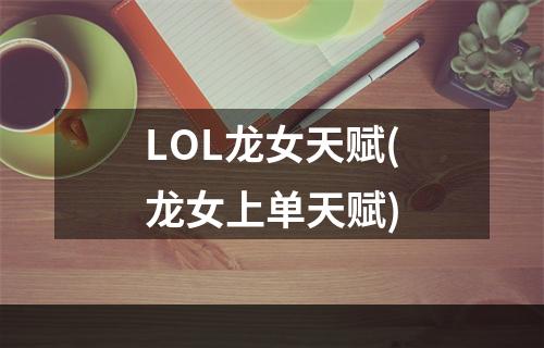 LOL龙女天赋(龙女上单天赋)