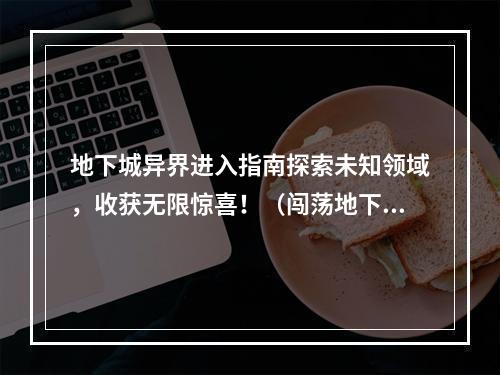 地下城异界进入指南探索未知领域，收获无限惊喜！（闯荡地下城，发掘未知宝藏）