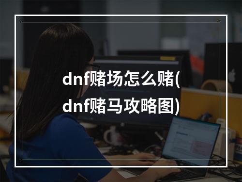 dnf赌场怎么赌(dnf赌马攻略图)