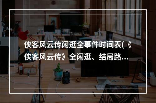 侠客风云传闲逛全事件时间表(《侠客风云传》全闲逛、结局路线流程攻略)