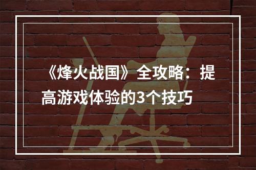 《烽火战国》全攻略：提高游戏体验的3个技巧