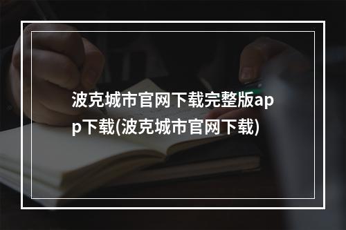 波克城市官网下载完整版app下载(波克城市官网下载)