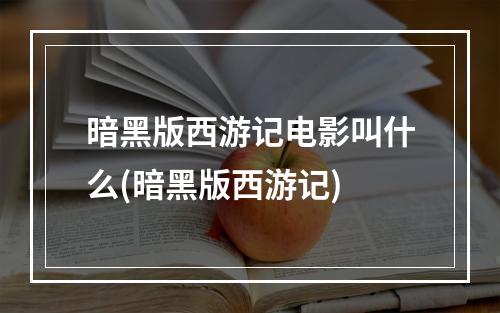 暗黑版西游记电影叫什么(暗黑版西游记)