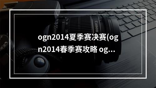 ogn2014夏季赛决赛(ogn2014春季赛攻略 ogn2014春季赛什么时候开始)