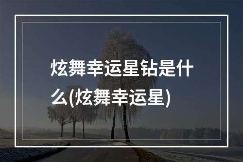 炫舞幸运星钻是什么(炫舞幸运星)