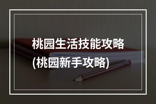 桃园生活技能攻略(桃园新手攻略)