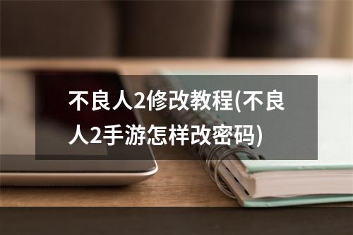 不良人2修改教程(不良人2手游怎样改密码)