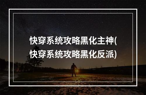 快穿系统攻略黑化主神(快穿系统攻略黑化反派)