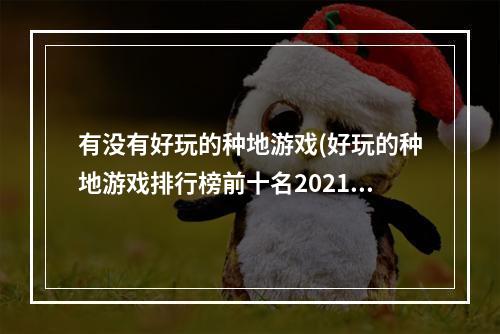 有没有好玩的种地游戏(好玩的种地游戏排行榜前十名2021 种地游戏推荐  )