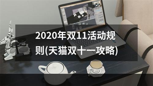 2020年双11活动规则(天猫双十一攻略)