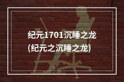 纪元1701沉睡之龙(纪元之沉睡之龙)