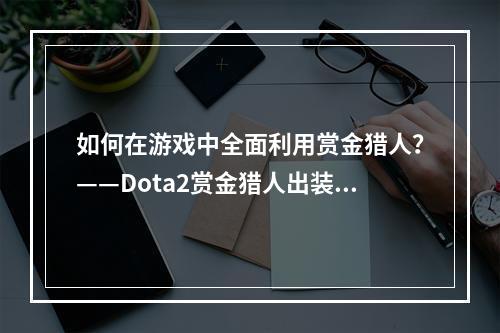 如何在游戏中全面利用赏金猎人？——Dota2赏金猎人出装攻略