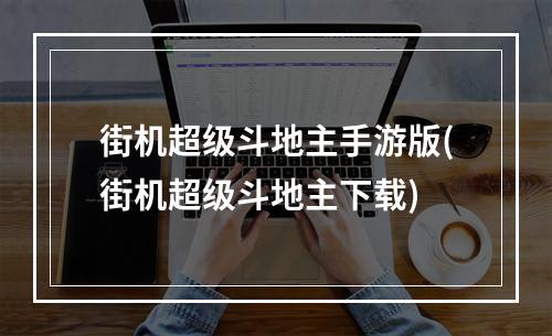 街机超级斗地主手游版(街机超级斗地主下载)