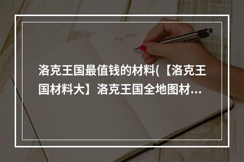 洛克王国最值钱的材料(【洛克王国材料大】洛克王国全地图材料图文解析 洛克)