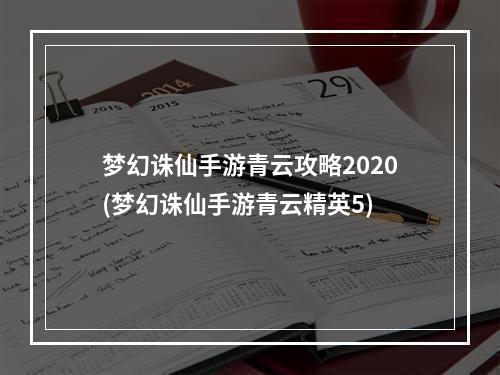 梦幻诛仙手游青云攻略2020(梦幻诛仙手游青云精英5)