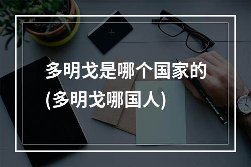 多明戈是哪个国家的(多明戈哪国人)