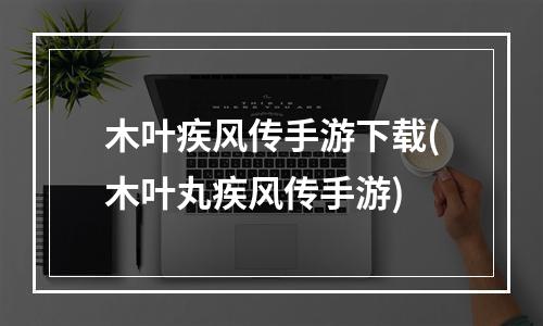 木叶疾风传手游下载(木叶丸疾风传手游)