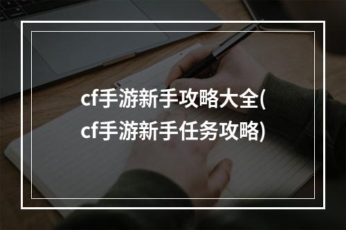 cf手游新手攻略大全(cf手游新手任务攻略)