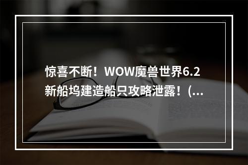 惊喜不断！WOW魔兽世界6.2新船坞建造船只攻略泄露！(精通航海的你必看！WOW魔兽世界6.2造船技巧详解！)