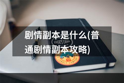 剧情副本是什么(普通剧情副本攻略)