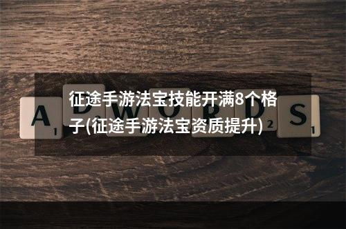 征途手游法宝技能开满8个格子(征途手游法宝资质提升)