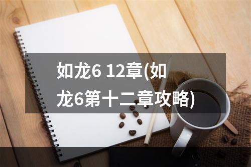 如龙6 12章(如龙6第十二章攻略)