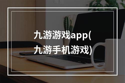 九游游戏app(九游手机游戏)