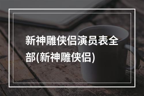 新神雕侠侣演员表全部(新神雕侠侣)