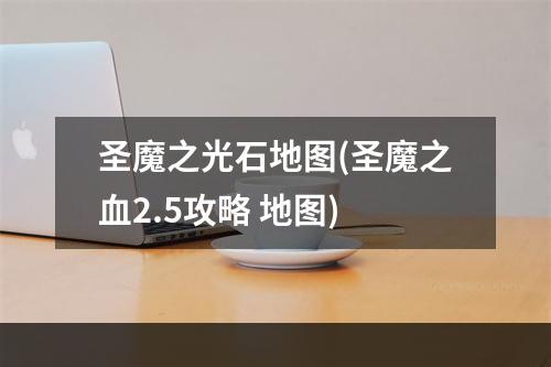 圣魔之光石地图(圣魔之血2.5攻略 地图)