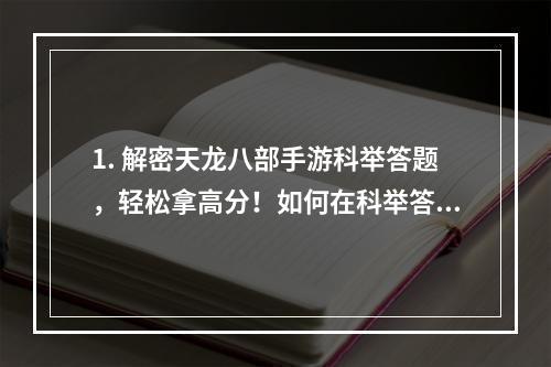 1. 解密天龙八部手游科举答题，轻松拿高分！如何在科举答题中轻松获得高分？