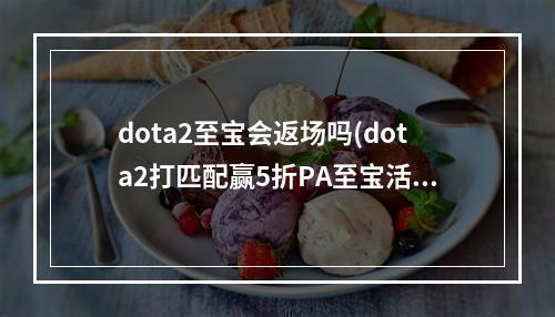 dota2至宝会返场吗(dota2打匹配赢5折PA至宝活动介绍与网址)