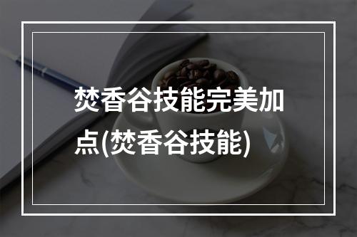 焚香谷技能完美加点(焚香谷技能)