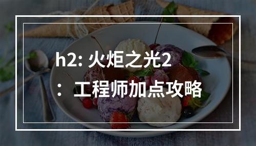 h2: 火炬之光2：工程师加点攻略