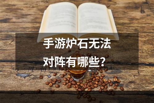 手游炉石无法对阵有哪些？