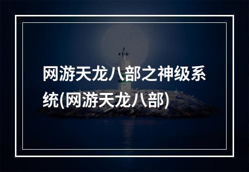 网游天龙八部之神级系统(网游天龙八部)