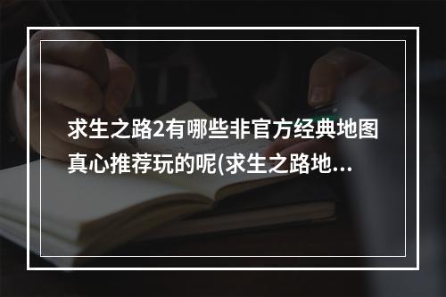 求生之路2有哪些非官方经典地图真心推荐玩的呢(求生之路地图)