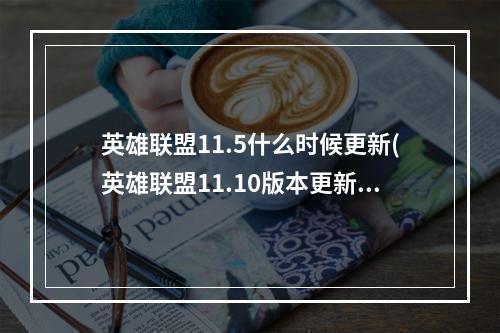 英雄联盟11.5什么时候更新(英雄联盟11.10版本更新内容 lol5月13日11.10版本更新)