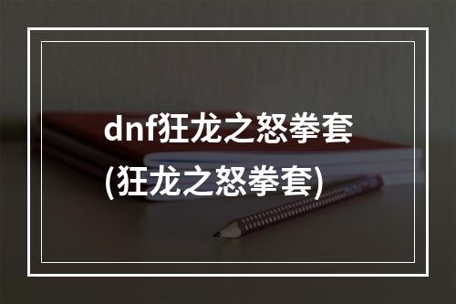 dnf狂龙之怒拳套(狂龙之怒拳套)