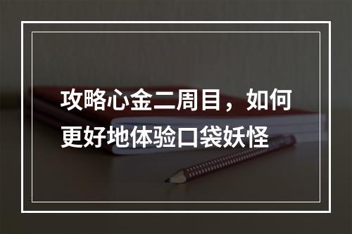 攻略心金二周目，如何更好地体验口袋妖怪