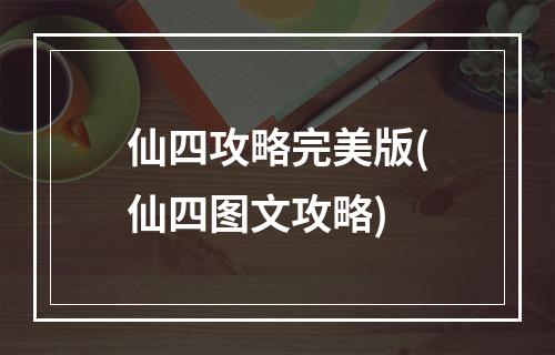 仙四攻略完美版(仙四图文攻略)