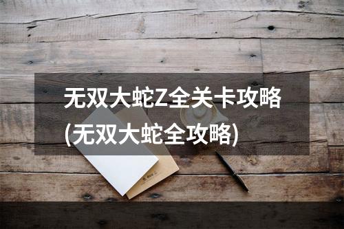 无双大蛇Z全关卡攻略(无双大蛇全攻略)