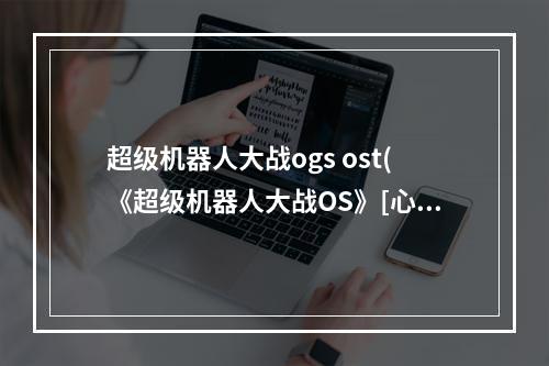 超级机器人大战ogs ost(《超级机器人大战OS》[心得]这几个方法学起来,包你Os轻 )