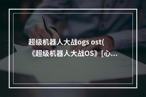 超级机器人大战ogs ost(《超级机器人大战OS》[心得]这几个方法学起来,包你Os轻 )