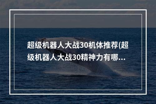 超级机器人大战30机体推荐(超级机器人大战30精神力有哪些 机战30全精神力效果)