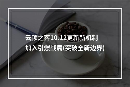 云顶之弈10.12更新新机制加入引爆战局(突破全新边界)